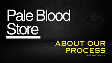 Get to Know Us | About Our Process - Pale Blood Store
