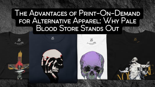 The Advantages of Print-On-Demand for Alternative Apparel: Why Pale Blood Store Stands Out - Pale Blood Store